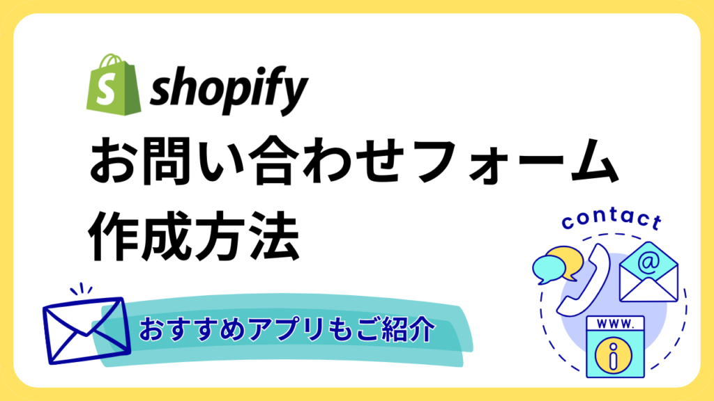 Shopifyお問い合わせフォーム作成方法とおおすすめアプリ