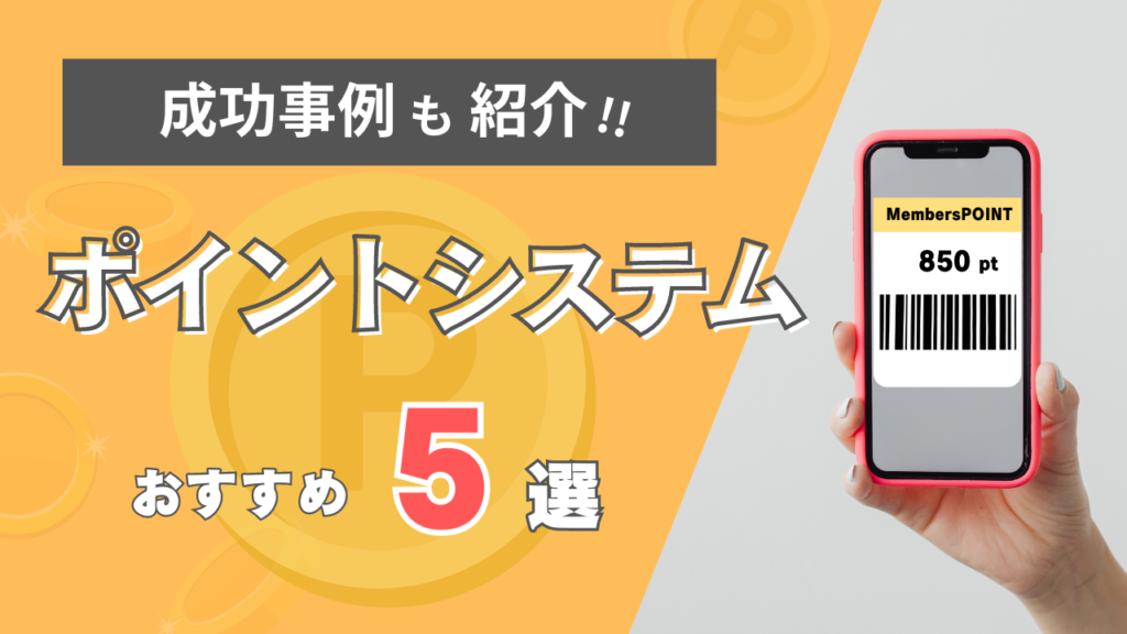 ポイントシステムおすすめ5選、成功事例と導入の注意点